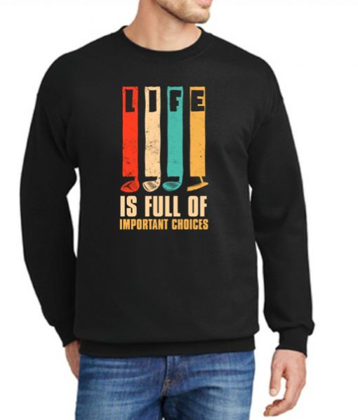 Life is Full of Important Choices Golf Player Golf Club Vintage New Sweatshirt