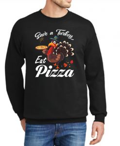 Thanksgiving Party Save A Turkey Eat Pizza New Sweatshirt
