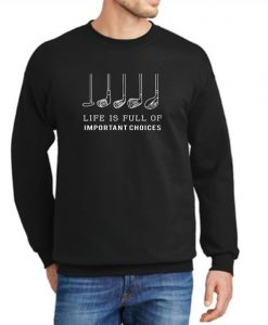 Life Is Full Of Important Choices Golf Player Cool New graphic Sweatshirt