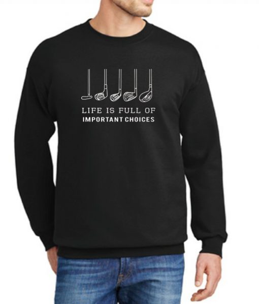 Life Is Full Of Important Choices Golf Player Cool New graphic Sweatshirt