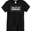 End Of An Error graphic T-shirts