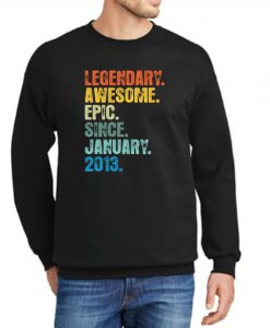 Legendary Awesome Epic Since January 2013 New Sweatshirt