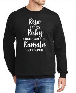 Rosa Sat So Ruby Could Walk So Kamala Could Run New Sweatshirt