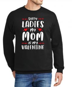 Sorry Ladies My Mom Is My Valentine New Sweatshirt