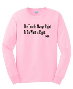The Time Is Always Right To Do What Is Right Martin Luther King Jr New Sweatshirt