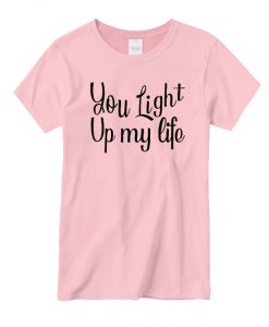 You light up my life graphic T-shirt