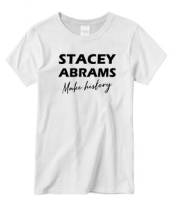 stacey abrams make history graphic T-shirt