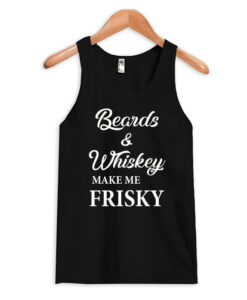 Beards and Whiskey Make Me Frisky Tank top
