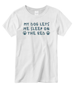 My Dog Lets Me Sleep On The Bed T-Shirt