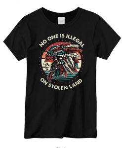 No One Is Illegal On Stolen Land T shirts