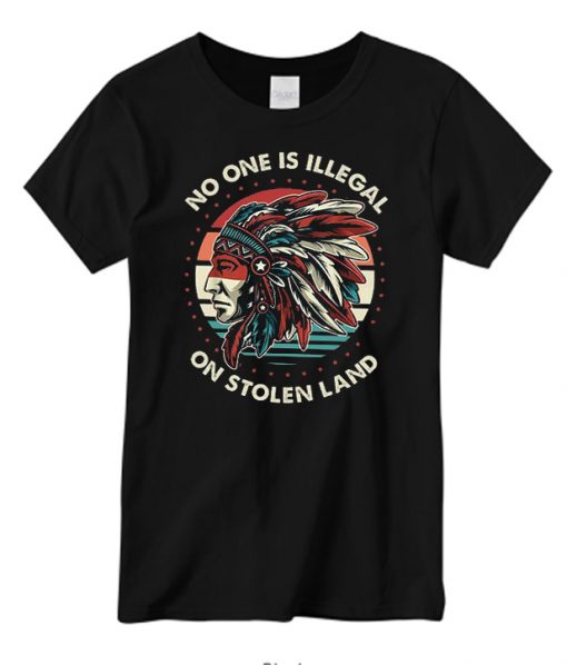 No One Is Illegal On Stolen Land T shirts