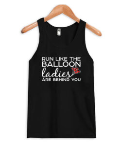 Run Like the Balloon Ladies are Behind You Tank Top