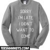 Sorry I'm Late I Didn't Want to Come graphic Sweatshirt