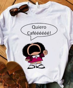 Mafaldaz Quiero Caffee Graphic T-Shirts