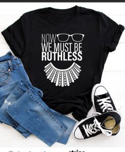 We Must Now Be Ruthless Shirt