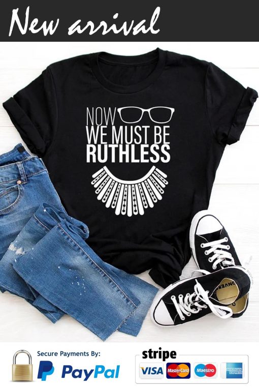 We Must Now Be Ruthless Shirt